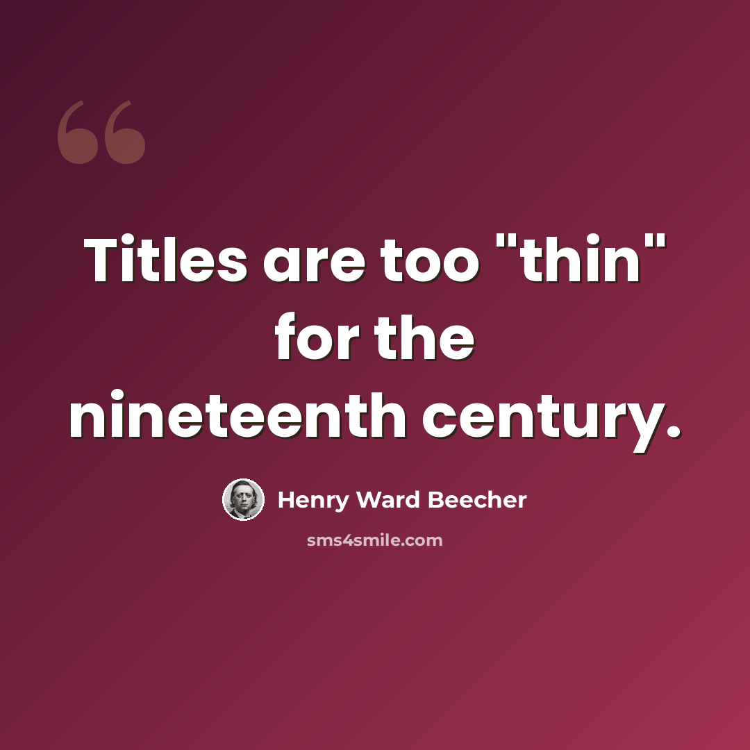 “Titles are too "thin" for the nineteenth century.” quote by Henry Ward Beecher