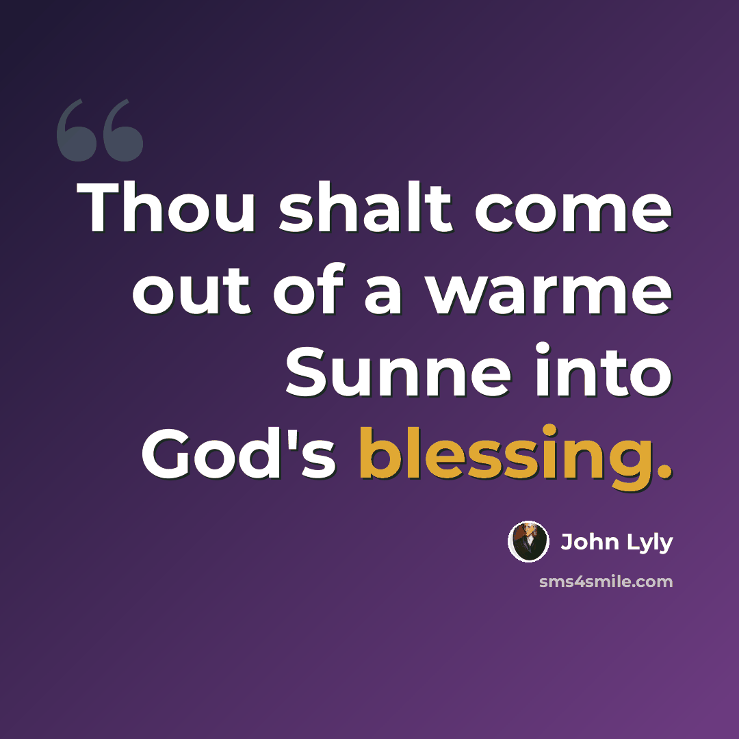 “Thou shalt come out of a warme Sunne into God's blessing.” quote by John Lyly