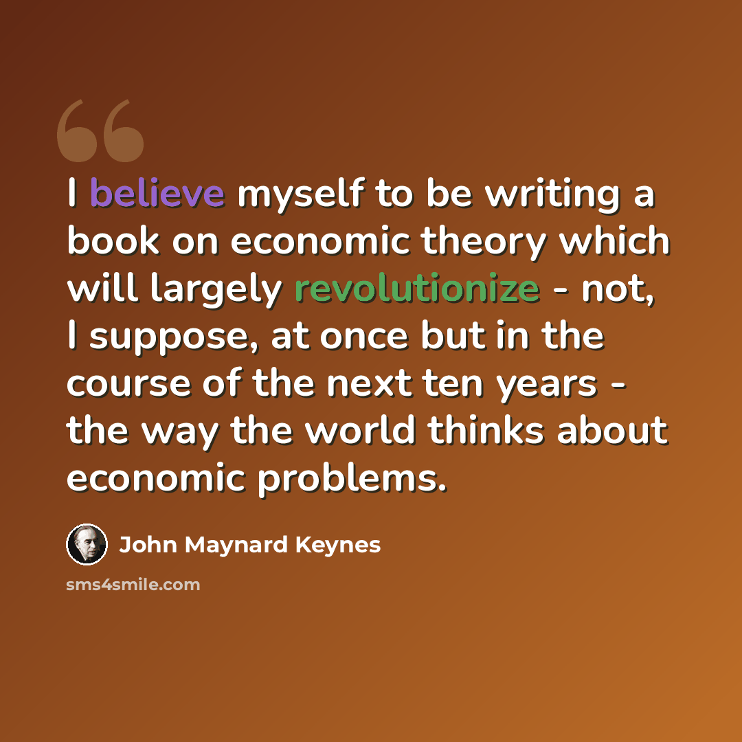 “I believe myself to be writing a book on economic theory which will largely revolutionize - not, I suppose, at once but in the course of the next ten years - the way the world thinks about economic problems.” quote by John Maynard Keynes
