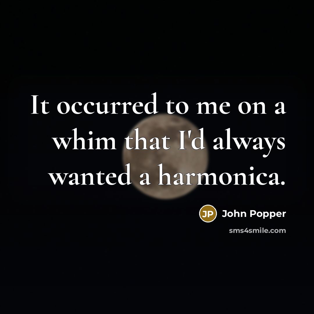 “It occurred to me on a whim that I'd always wanted a harmonica.” quote by John Popper