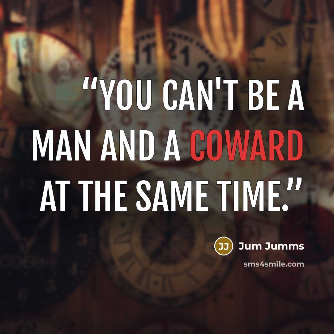 “You can't be a man and a coward at the same time.” quote by Jum Jumms