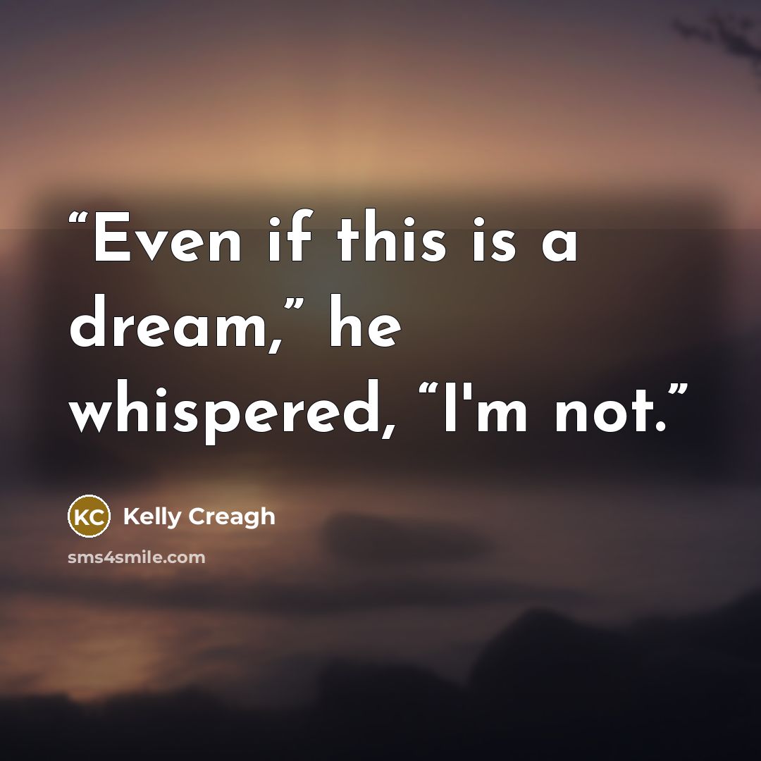 “Even if this is a dream,” he whispered, “I'm not.” quote by Kelly Creagh