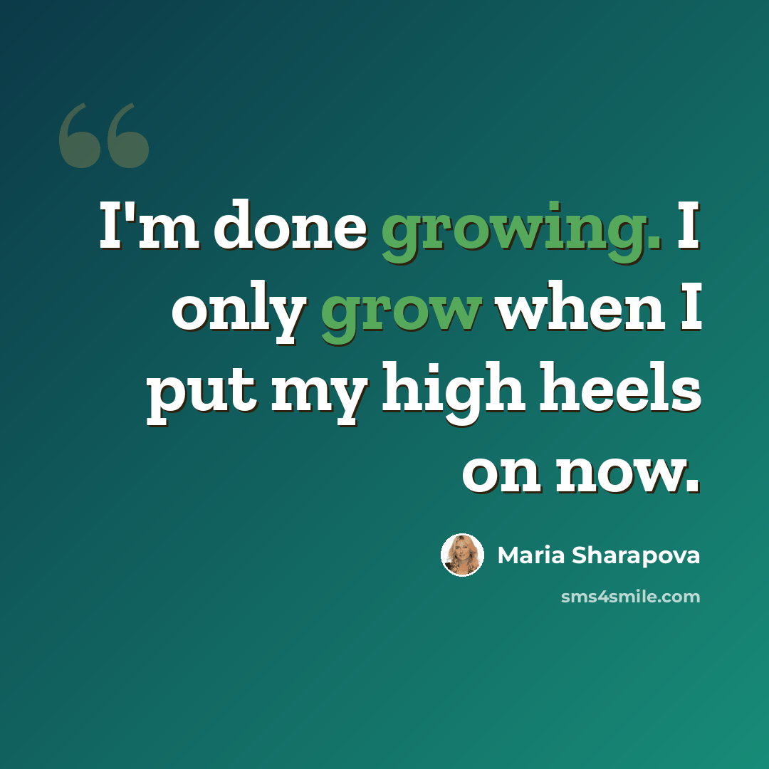 “I'm done growing. I only grow when I put my high heels on now.” quote by Maria Sharapova