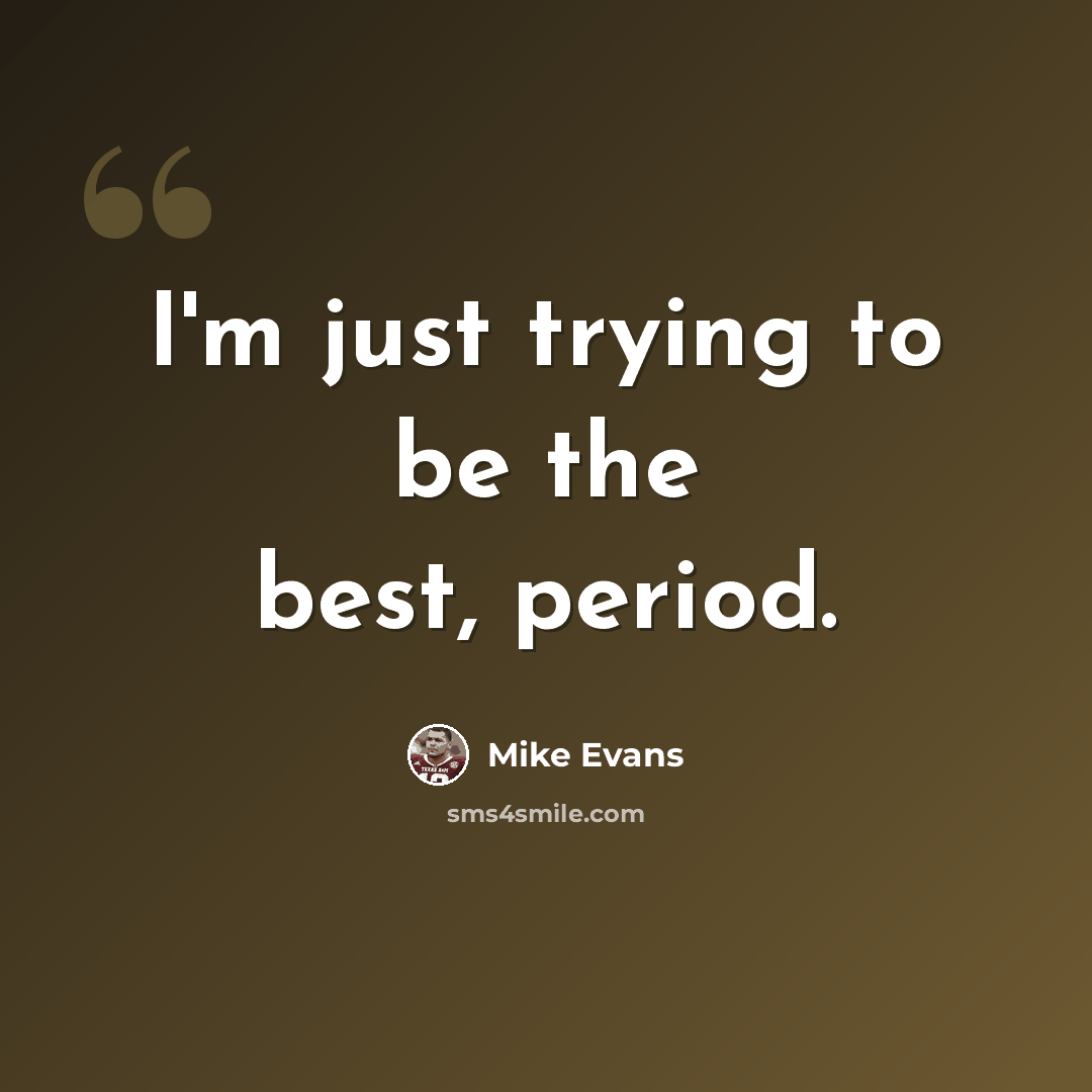 “I'm just trying to be the best, period.” quote by Mike Evans