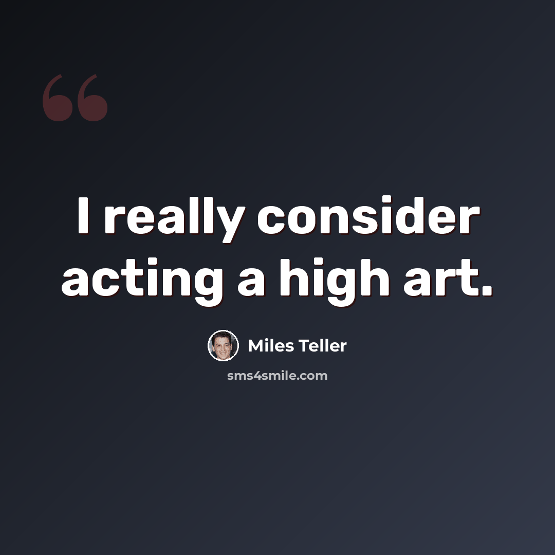 “I really consider acting a high art.” quote by Miles Teller