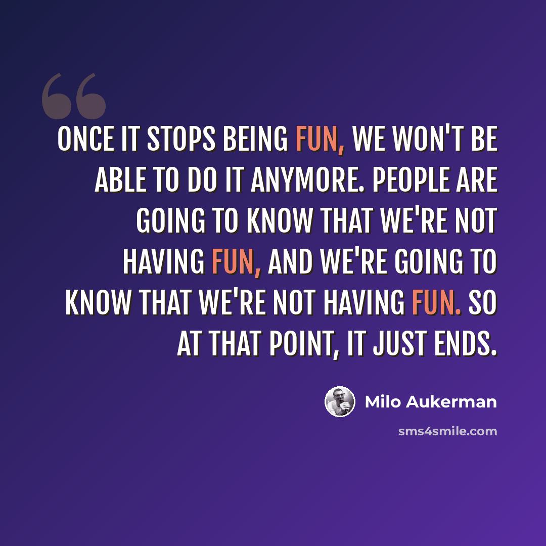 “Once it stops being fun, we won't be able to do it anymore. People are going to know that we're not having fun, and we're going to know that we're not having fun. So at that point, it just ends.” quote by Milo Aukerman