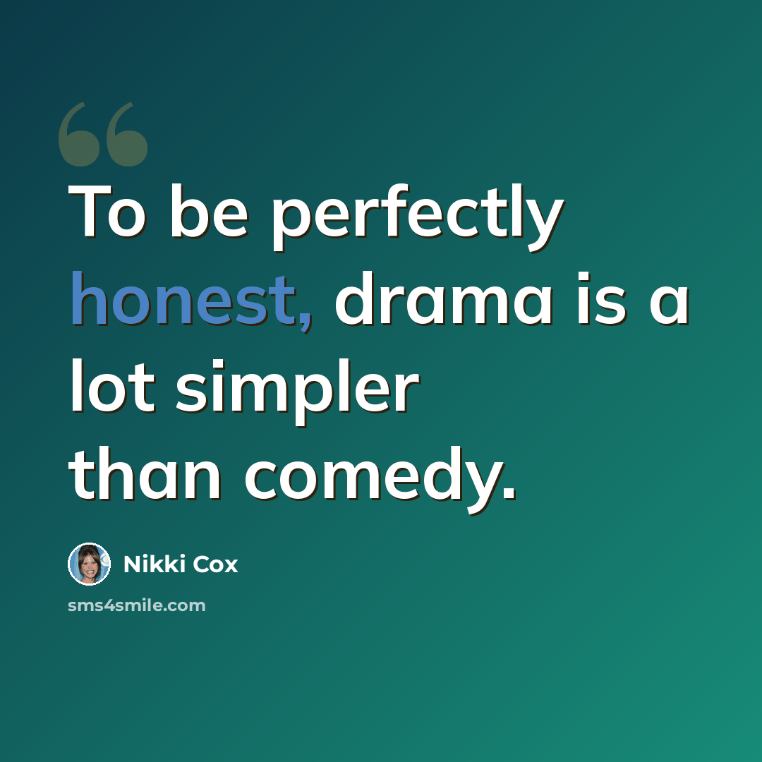 “To be perfectly honest, drama is a lot simpler than comedy.” quote by Nikki Cox