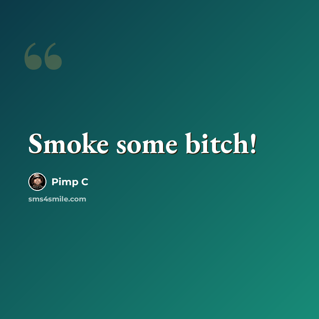 “Smoke some bitch!” quote by Pimp C