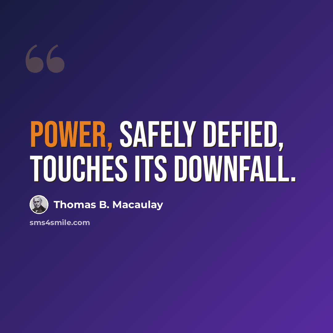 “Power, safely defied, touches its downfall.” quote by Thomas B. Macaulay
