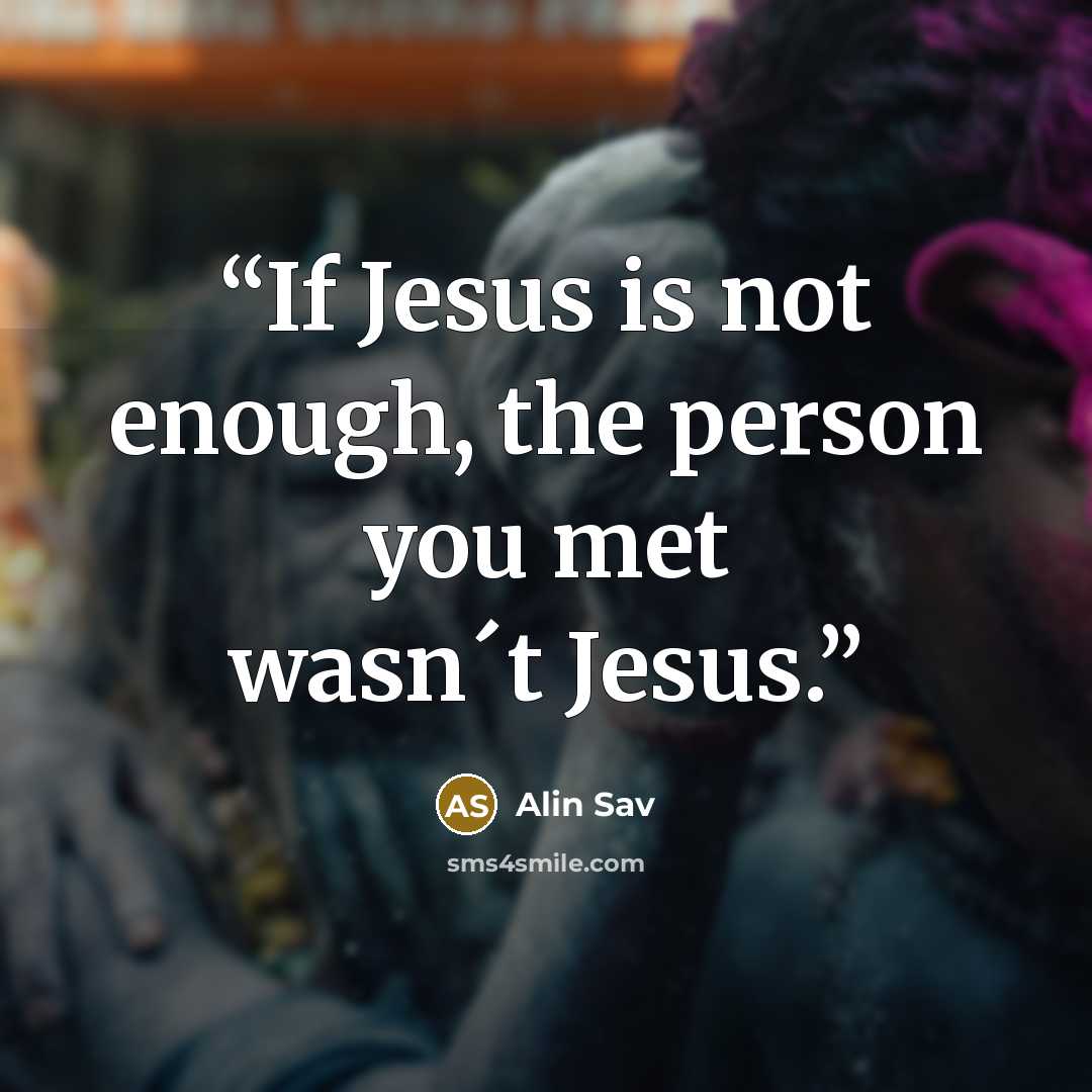 “If Jesus is not enough, the person you met wasn´t Jesus.” quote by Alin Sav
