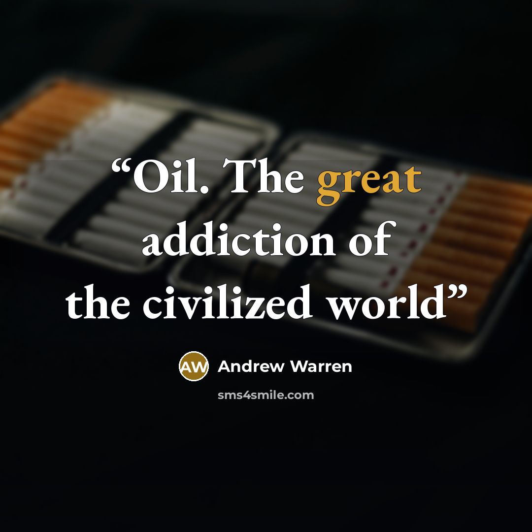 “Oil. The great addiction of the civilized world” quote by Andrew Warren