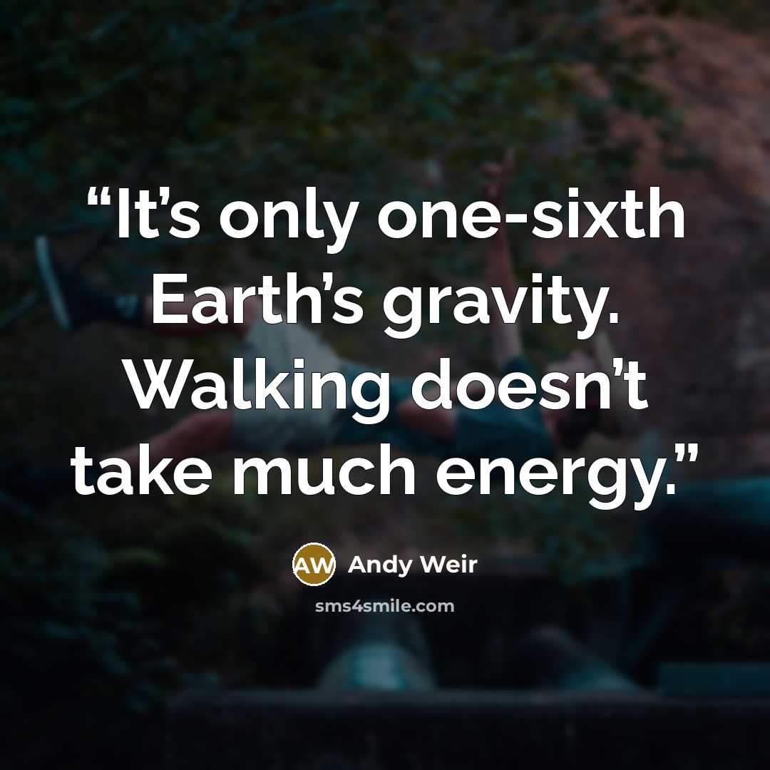 “It’s only one-sixth Earth’s gravity. Walking doesn’t take much energy.” quote by Andy Weir