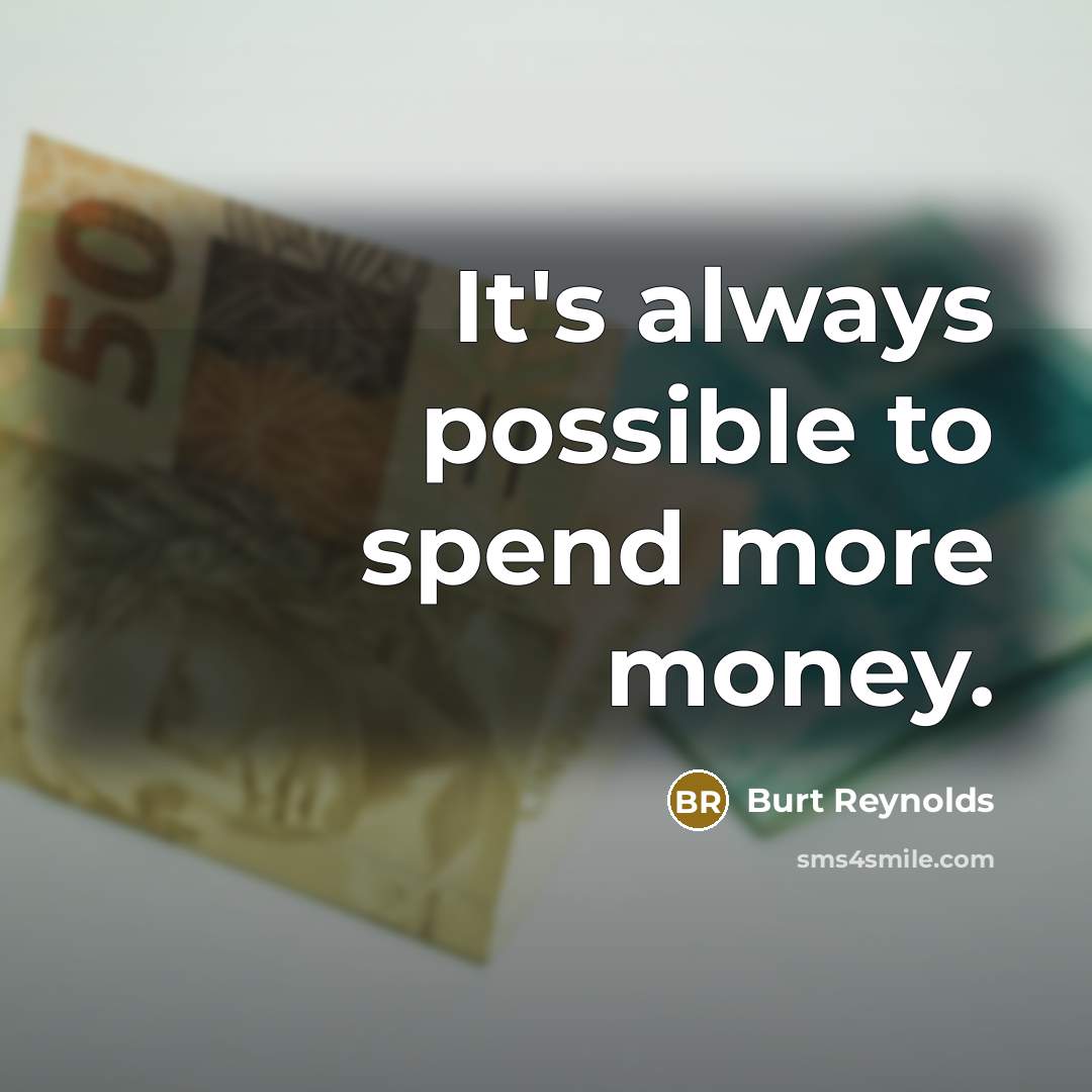 “It's always possible to spend more money.” quote by Burt Reynolds