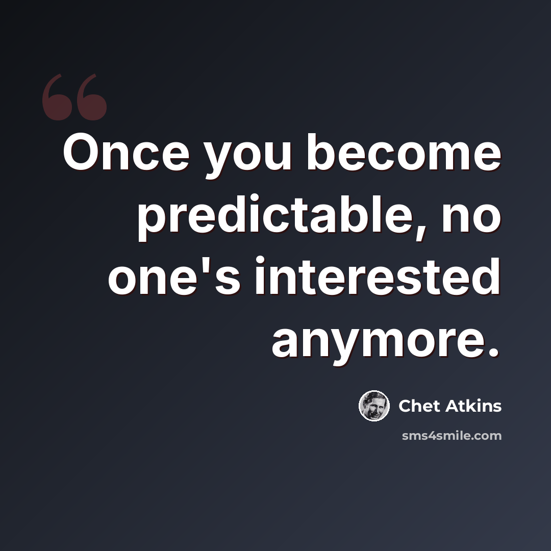 “Once you become predictable, no one's interested anymore.” quote by Chet Atkins