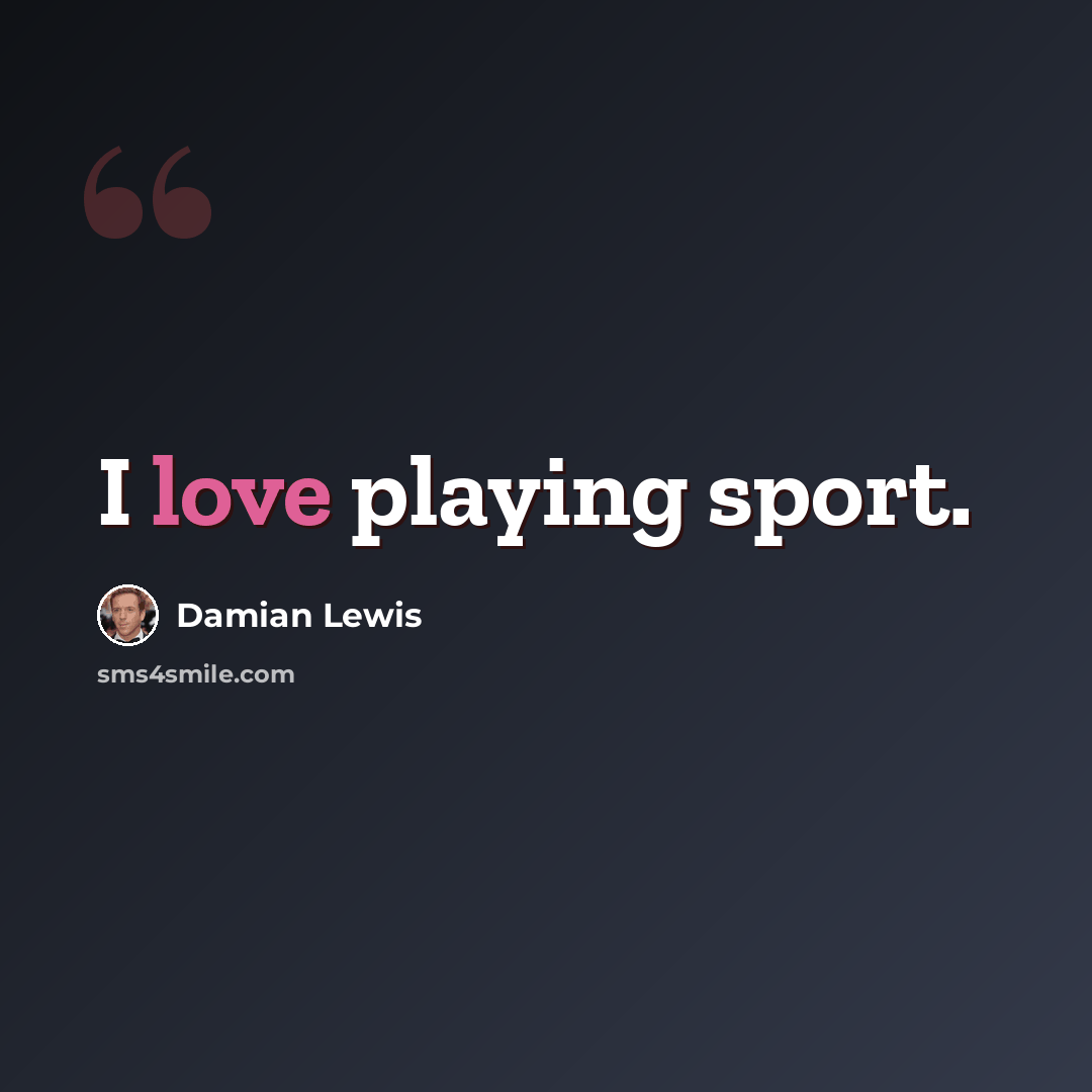 “I love playing sport.” quote by Damian Lewis