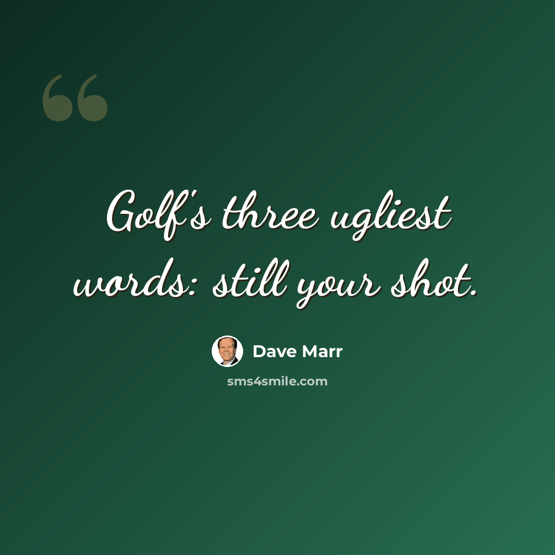 “Golf's three ugliest words: still your shot.” quote by Dave Marr