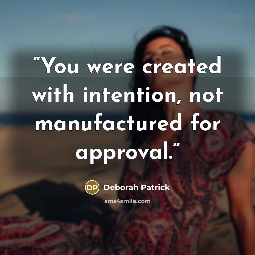 “You were created with intention, not manufactured for approval.” quote by Deborah Patrick