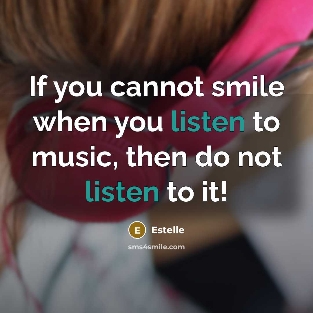 “If you cannot smile when you listen to music, then do not listen to it!” quote by Estelle