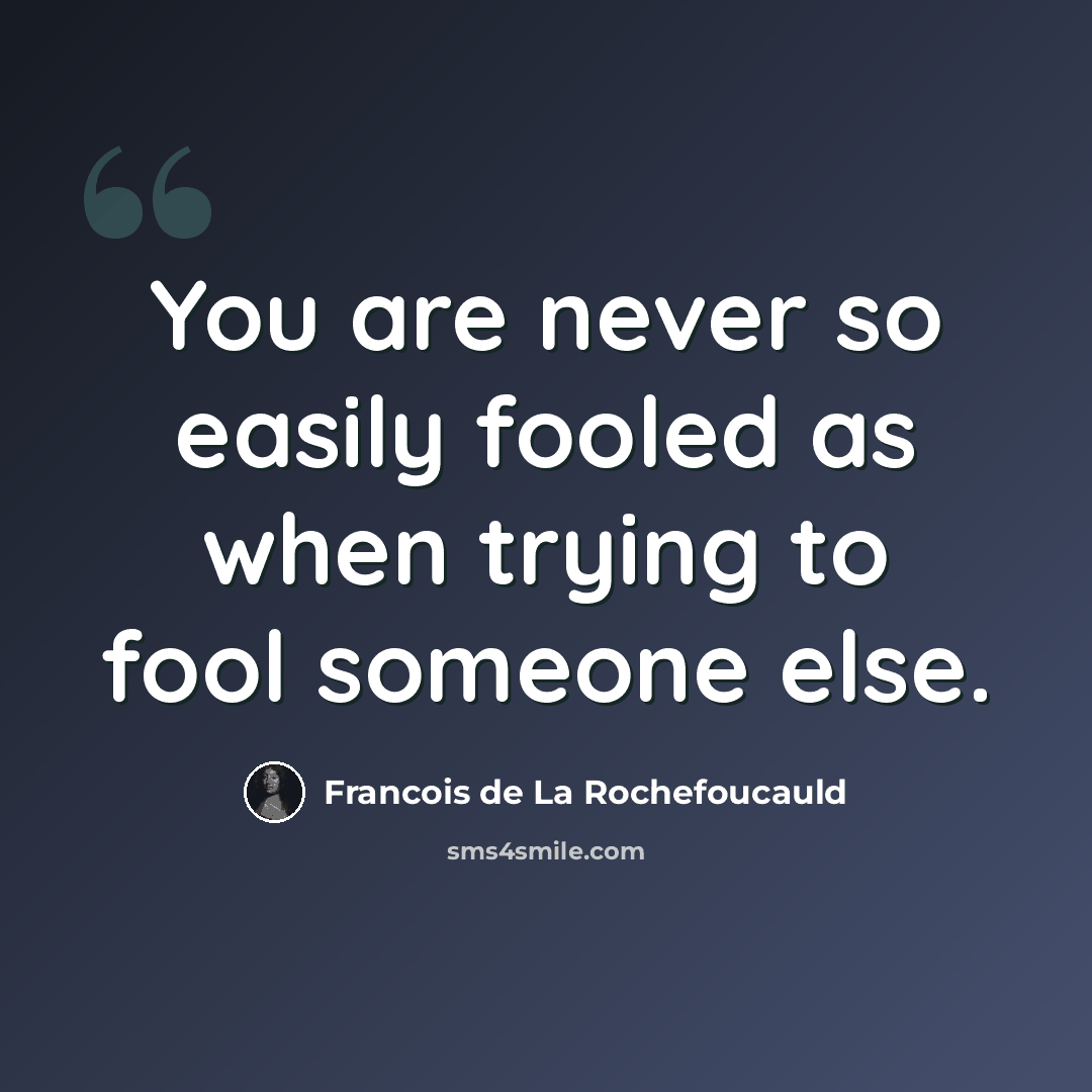 “You are never so easily fooled as when trying to fool someone else.” quote by Francois de La Rochefoucauld