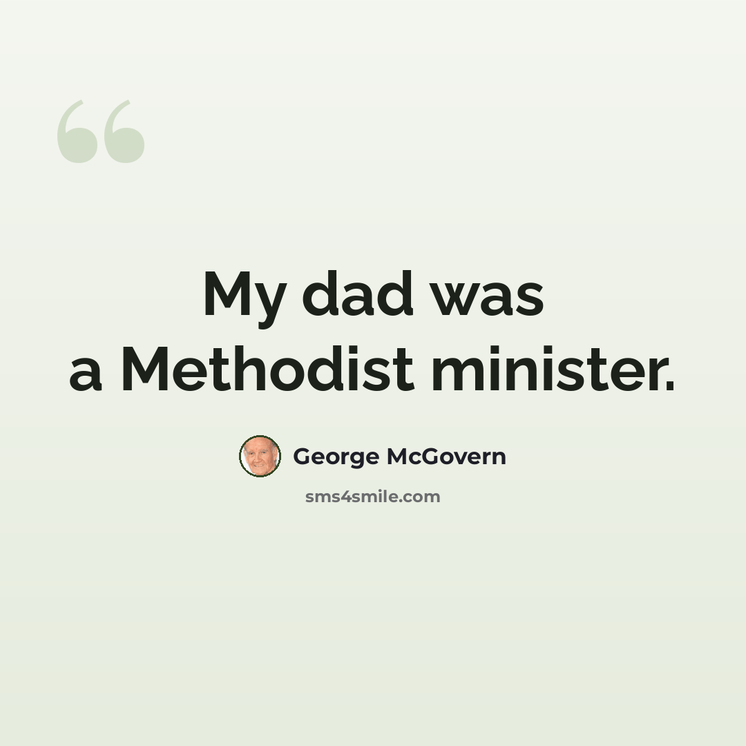 “My dad was a Methodist minister.” quote by George McGovern