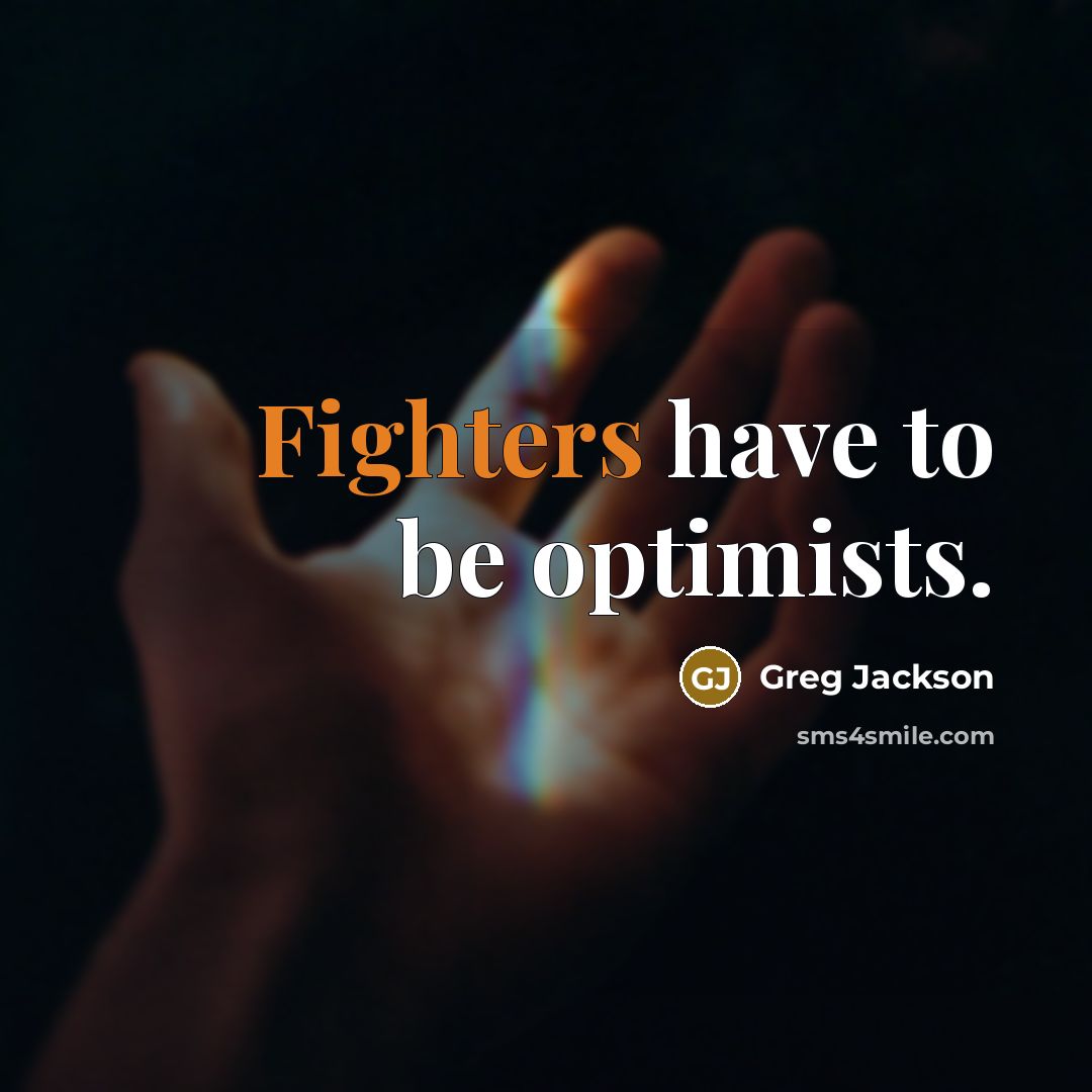 “Fighters have to be optimists.” quote by Greg Jackson