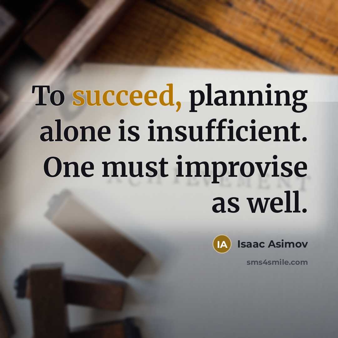 “To succeed, planning alone is insufficient. One must improvise as well.” quote by Isaac Asimov