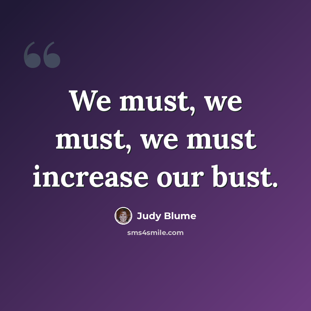 “We must, we must, we must increase our bust.” quote by Judy Blume