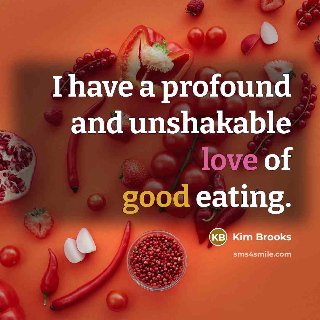 “I have a profound and unshakable love of good eating.” quote by Kim Brooks