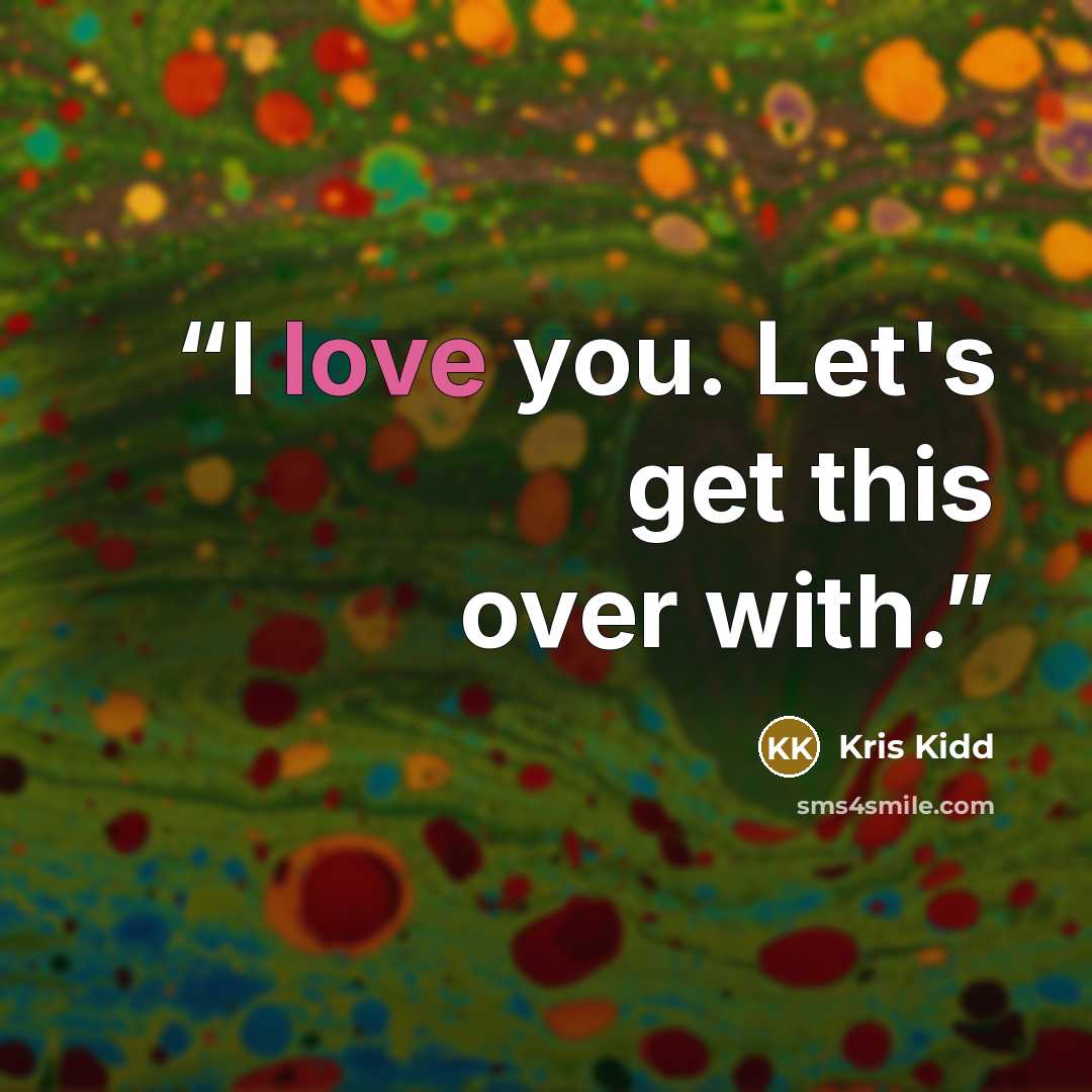 “I love you. Let's get this over with.” quote by Kris Kidd