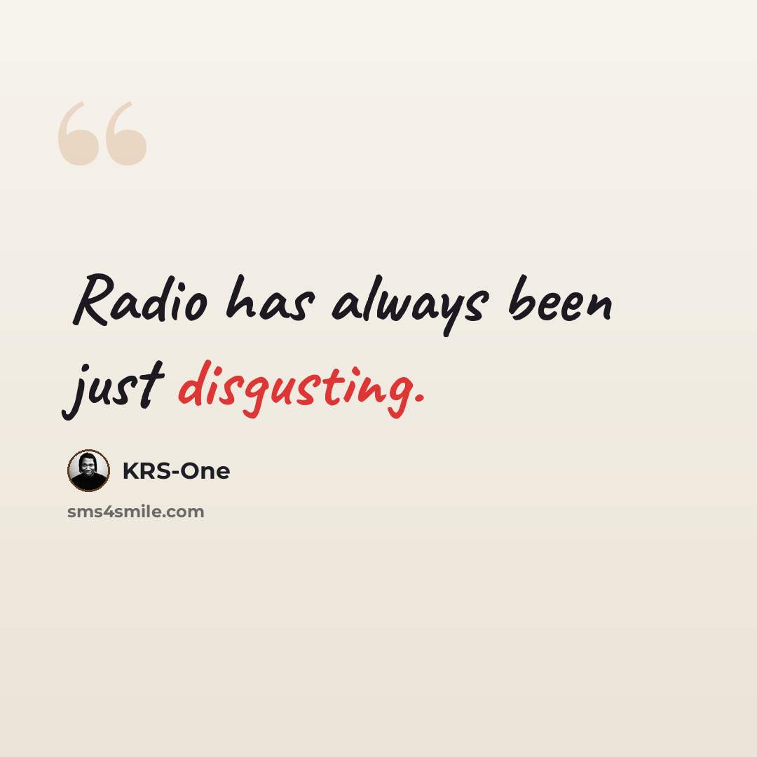“Radio has always been just disgusting.” quote by KRS-One