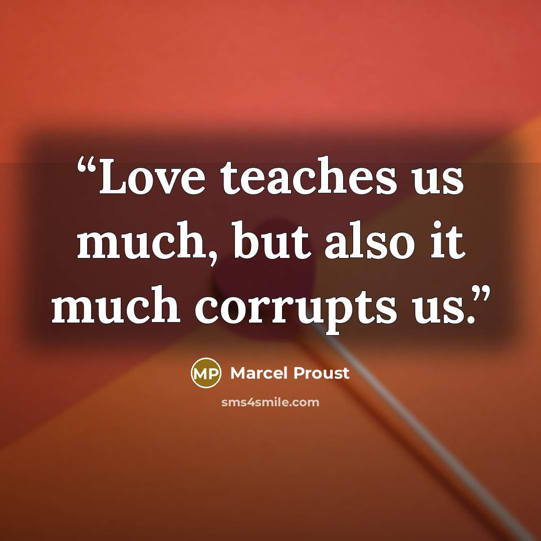 “Love teaches us much, but also it much corrupts us.” quote by Marcel Proust