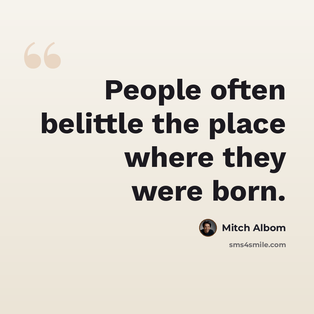 “People often belittle the place where they were born.” quote by Mitch Albom