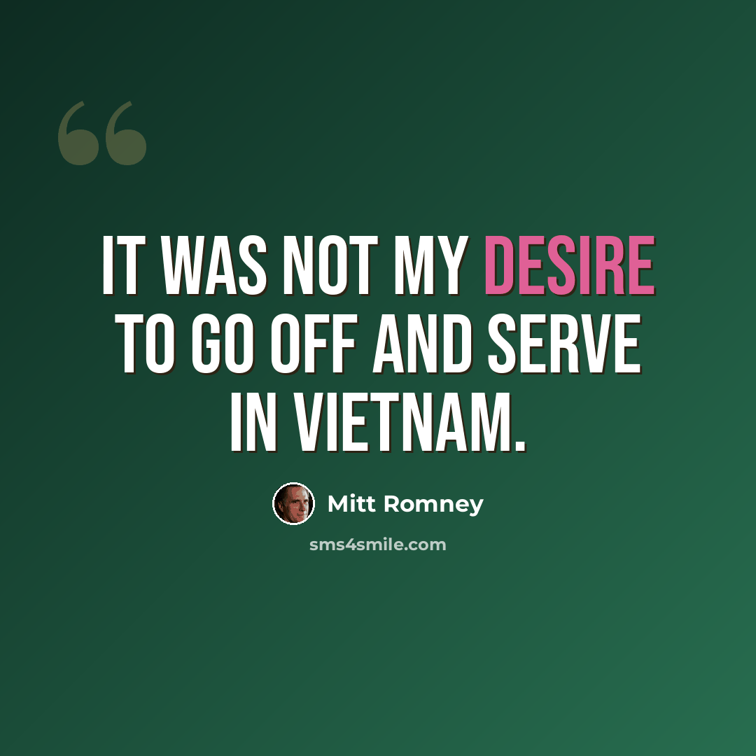 “It was not my desire to go off and serve in Vietnam.” quote by Mitt Romney