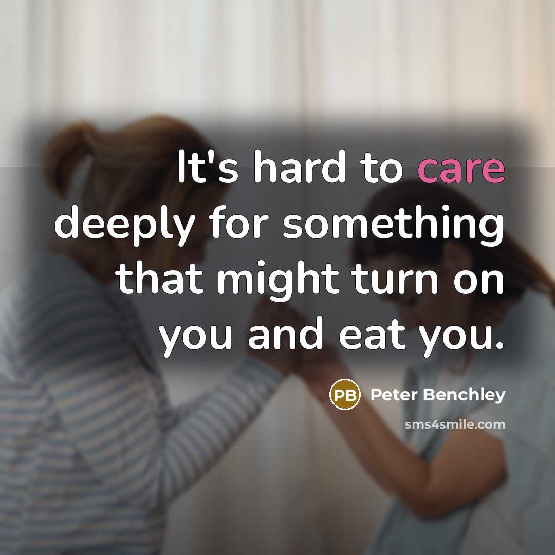 “It's hard to care deeply for something that might turn on you and eat you.” quote by Peter Benchley