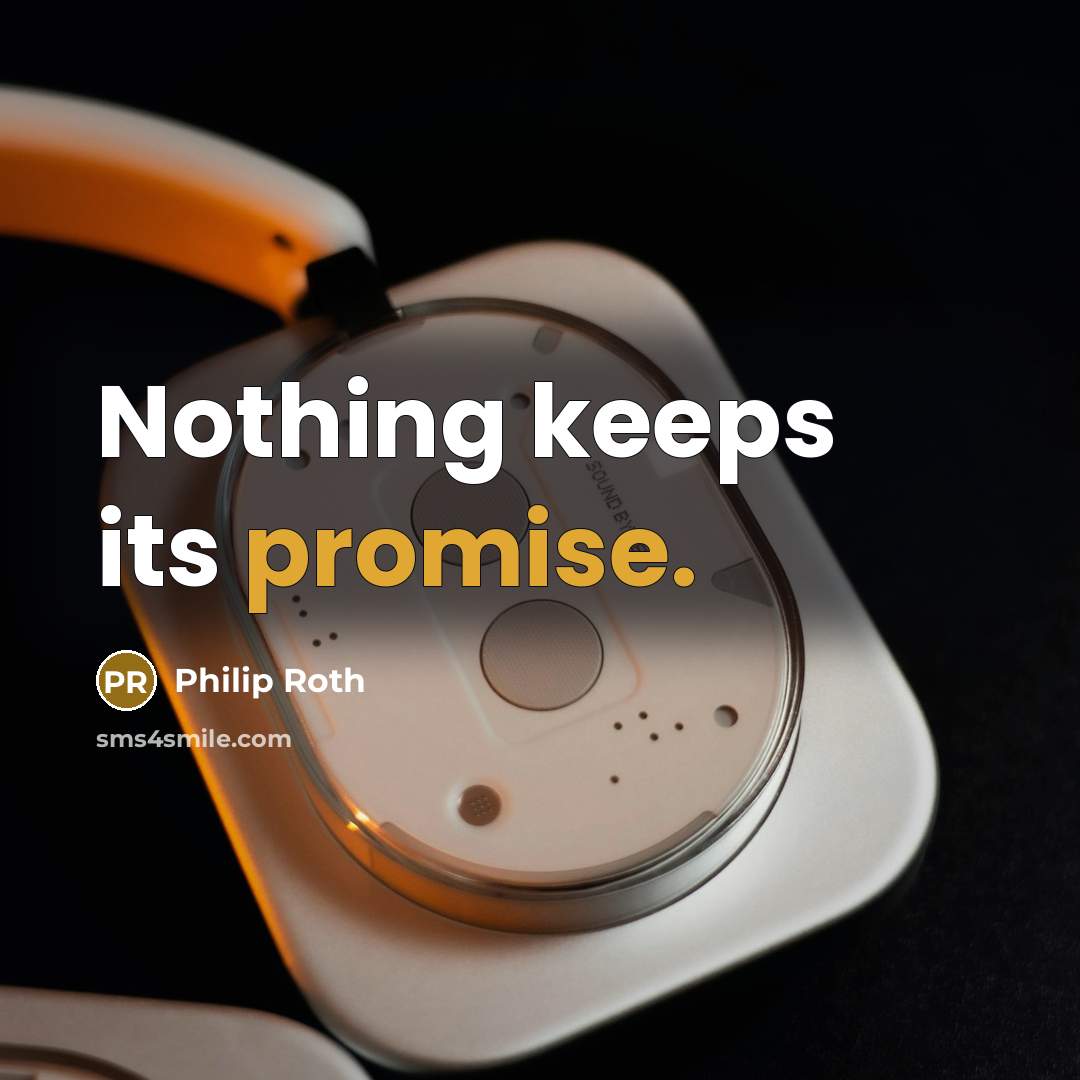 “Nothing keeps its promise.” quote by Philip Roth