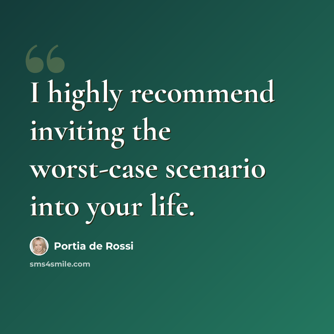 “I highly recommend inviting the worst-case scenario into your life.” quote by Portia de Rossi