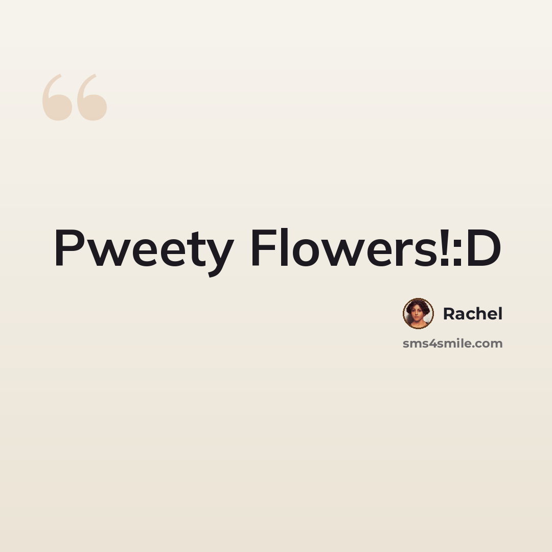 “Pweety Flowers!:D” quote by Rachel