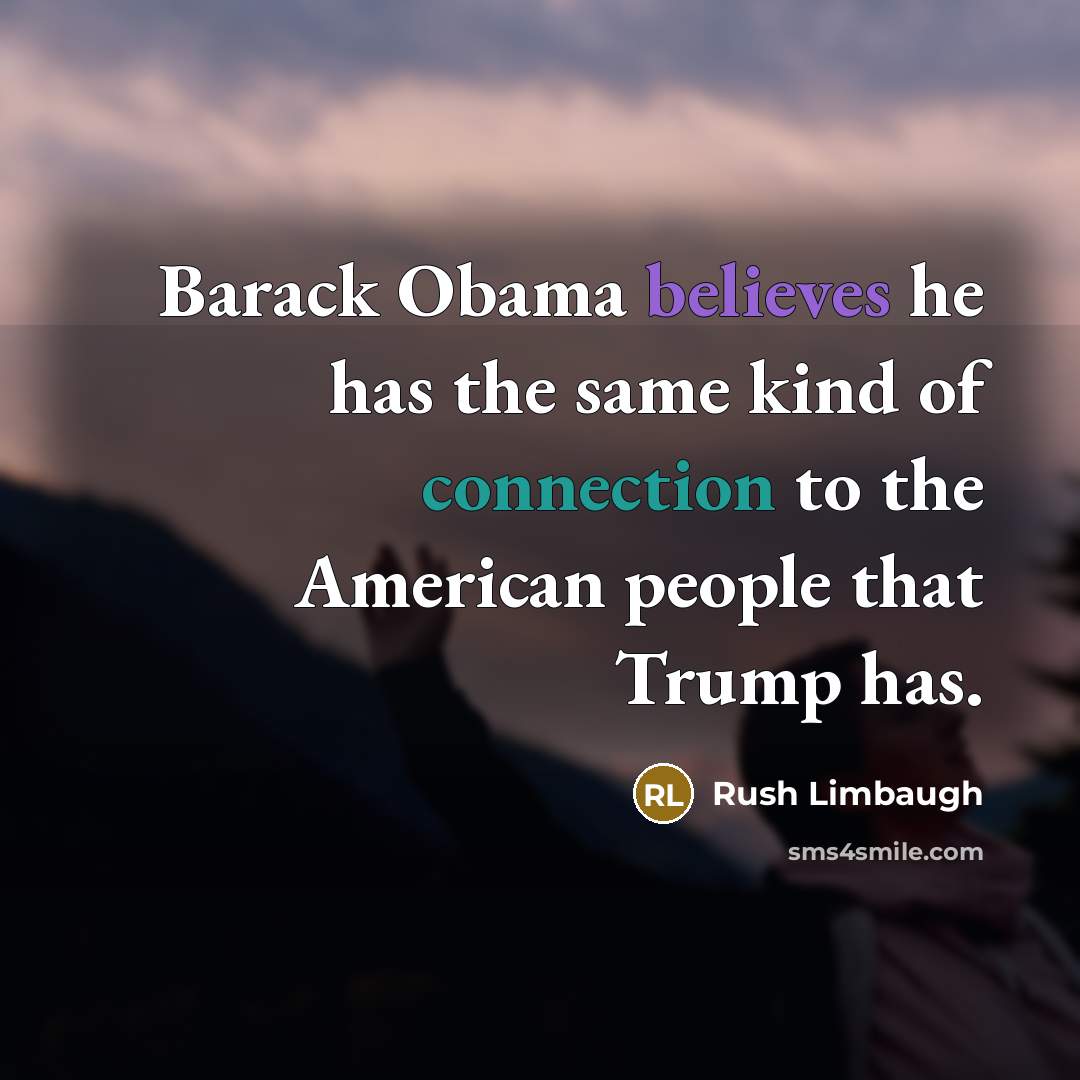 “Barack Obama believes he has the same kind of connection to the American people that Trump has.” quote by Rush Limbaugh
