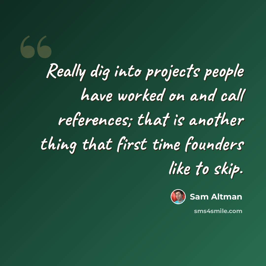 “Really dig into projects people have worked on and call references; that is another thing that first time founders like to skip.” quote by Sam Altman