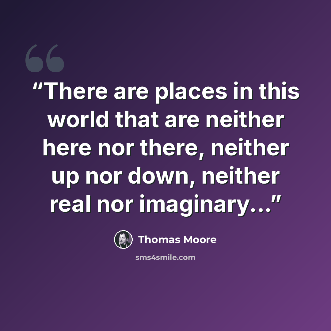 “There are places in this world that are neither here nor there, neither up nor down, neither real nor imaginary...” quote by Thomas Moore