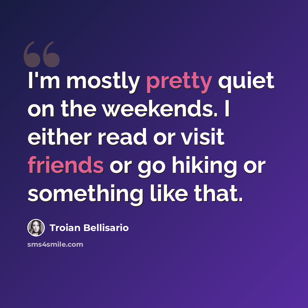 “I'm mostly pretty quiet on the weekends. I either read or visit friends or go hiking or something like that.” quote by Troian Bellisario