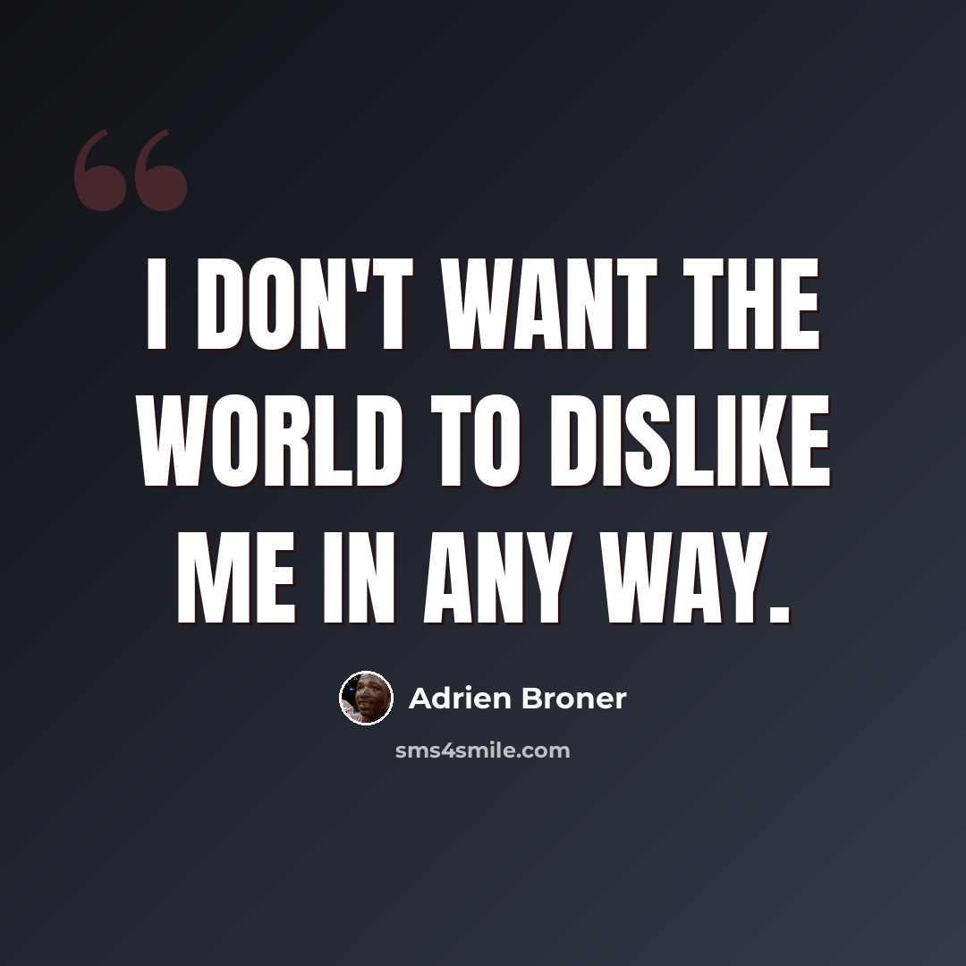“I don't want the world to dislike me in any way.” quote by Adrien Broner