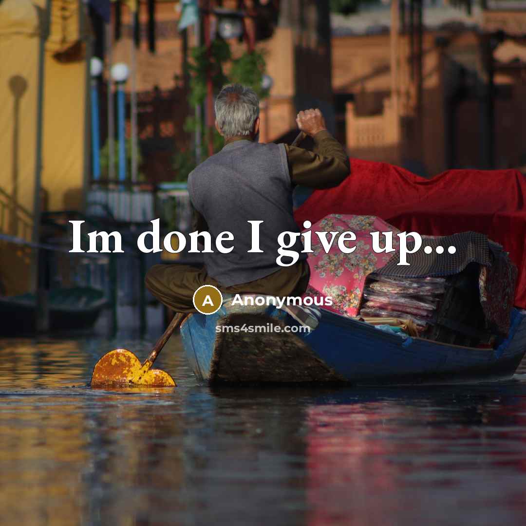 “Im done I give up...” quote by Anonymous