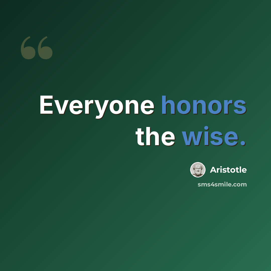 “Everyone honors the wise.” quote by Aristotle