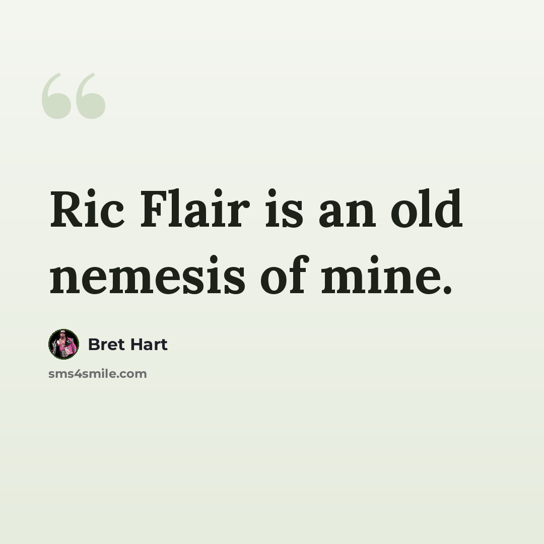 “Ric Flair is an old nemesis of mine.” quote by Bret Hart