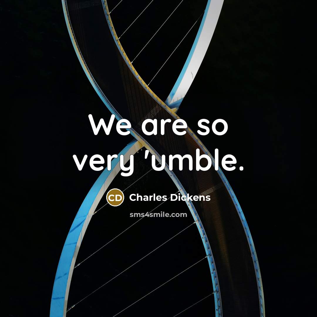“We are so very 'umble.” quote by Charles Dickens