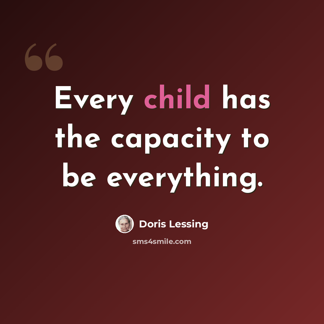 “Every child has the capacity to be everything.” quote by Doris Lessing