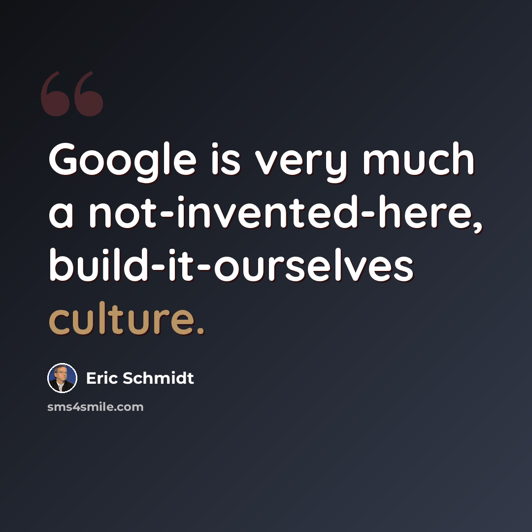 “Google is very much a not-invented-here, build-it-ourselves culture.” quote by Eric Schmidt