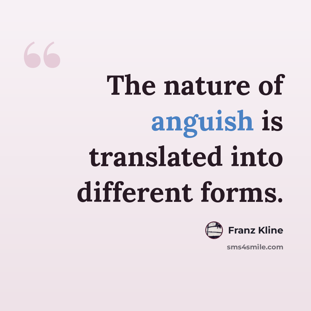 “The nature of anguish is translated into different forms.” quote by Franz Kline