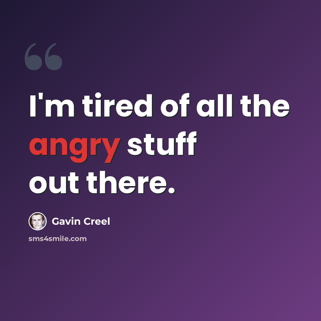 “I'm tired of all the angry stuff out there.” quote by Gavin Creel